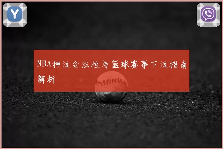 NBA押注合法性与篮球赛事下注指南解析