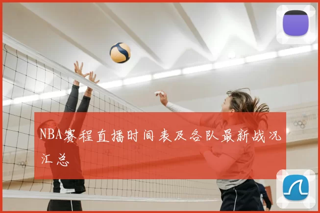 NBA赛程直播时间表及各队最新战况汇总