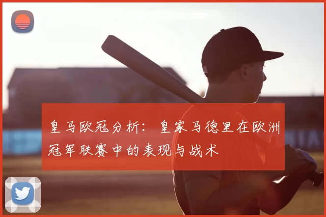 皇马欧冠分析：皇家马德里在欧洲冠军联赛中的表现与战术