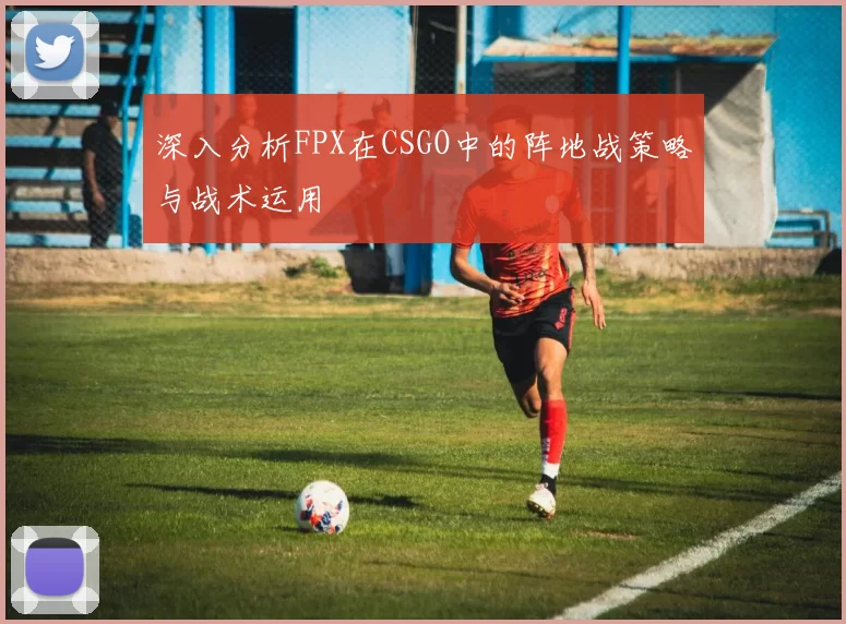 深入分析FPX在CSGO中的阵地战策略与战术运用