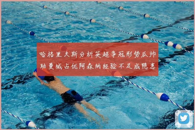 哈格里夫斯分析英超争冠形势瓜帅助曼城占优阿森纳经验不足成隐患