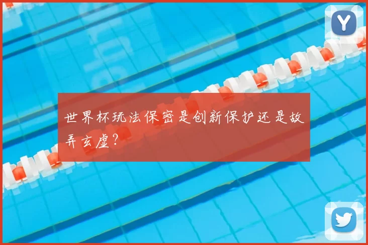 世界杯玩法保密是创新保护还是故弄玄虚？