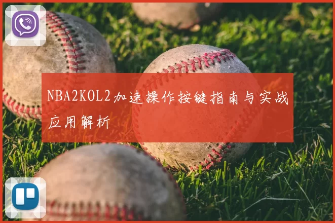 NBA2KOL2加速操作按键指南与实战应用解析