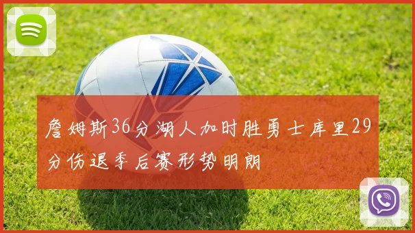 詹姆斯36分湖人加时胜勇士库里29分伤退季后赛形势明朗