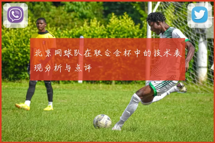 北京网球队在联合会杯中的技术表现分析与点评