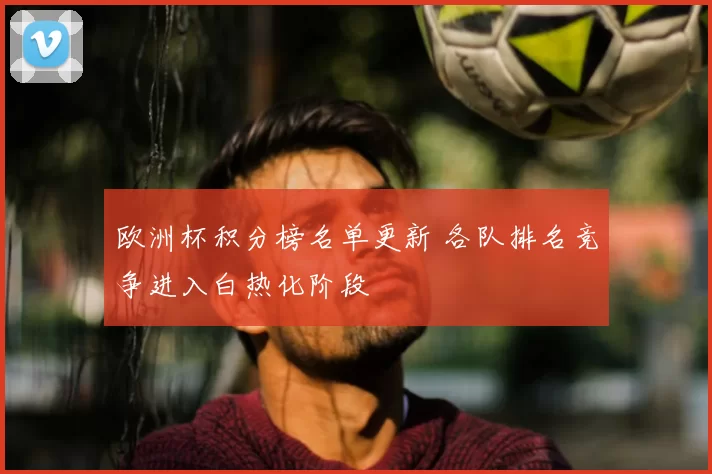 欧洲杯积分榜名单更新 各队排名竞争进入白热化阶段