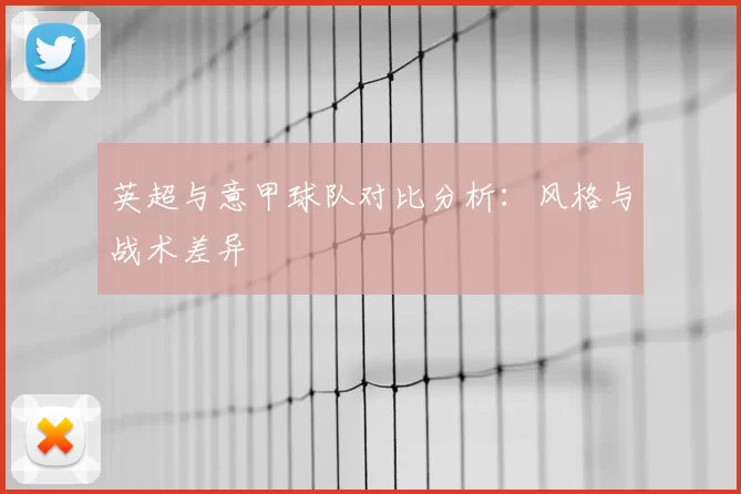 英超与意甲球队对比分析：风格与战术差异
