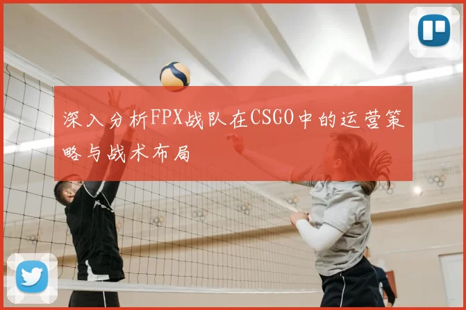 深入分析FPX战队在CSGO中的运营策略与战术布局