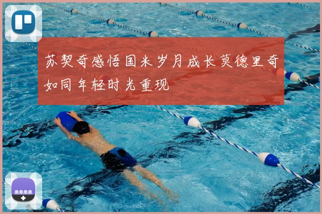 苏契奇感悟国米岁月成长莫德里奇如同年轻时光重现