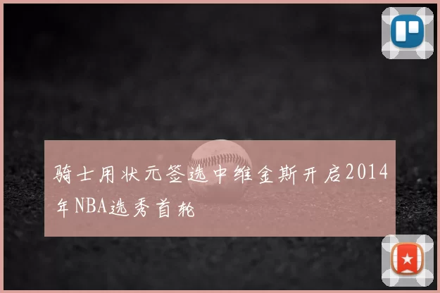 骑士用状元签选中维金斯开启2014年NBA选秀首轮